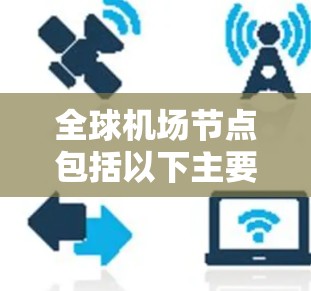全球机场节点包括以下主要国家和地区，这些国家和地区都有自己的机场
