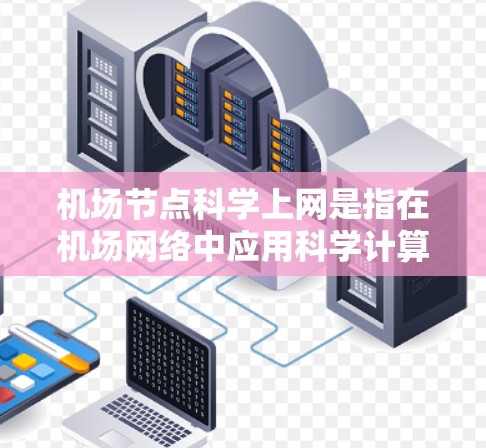 <strong>机场节点</strong>科学上网是指在机场网络中应用科学计算和优化技术，用于管理、监控和优化机场网络基础设施。以下是关于<strong>机场节点</strong>科学上网的详细分析