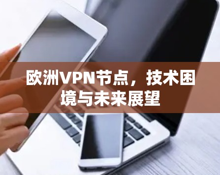 欧洲<strong>VPN节点</strong>，技术困境与未来展望