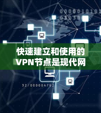 快速建立和使用的<strong>VPN节点</strong>是现代网络技术中的重要组成部分。以下是一些快速构建和使用的步骤和建议