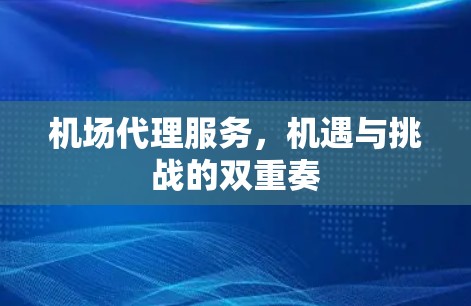 机场代理服务，机遇与挑战的双重奏