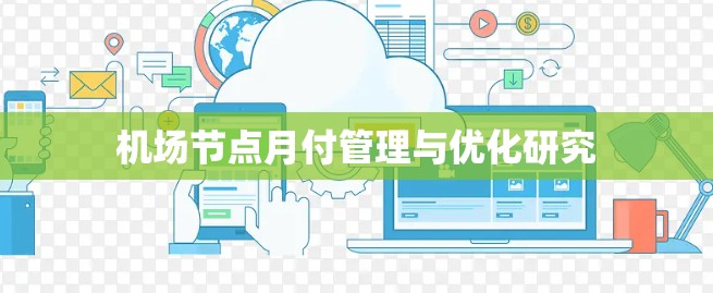 <strong>机场节点</strong>月付管理与优化研究