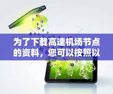 为了下载<strong>高速机场</strong>节点的资料，您可以按照以下步骤进行