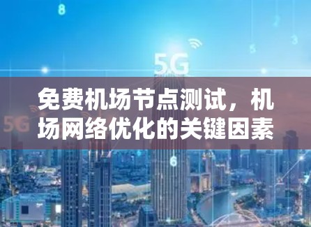 免费<strong>机场节点</strong>测试，机场网络优化的关键因素