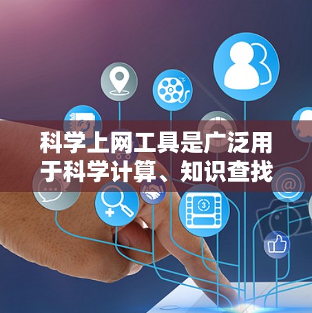 科学上网工具是广泛用于科学计算、知识查找以及科学实验的在线资源。以下是对这些工具的详细介绍