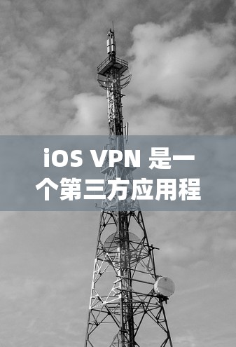 iOS VPN 是一个第三方应用程序，用于在 iOS 设备上进行VPN连接。它通过 tunneling机制，将来自外部的网络流量安全地发送到 iOS 设备上，同时保护内部数据的安全