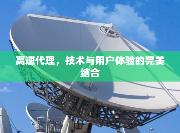 高速代理，技术与用户体验的完美结合