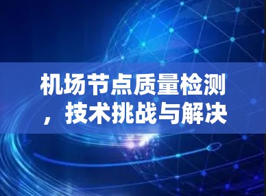 <strong>机场节点</strong>质量检测，技术挑战与解决方案