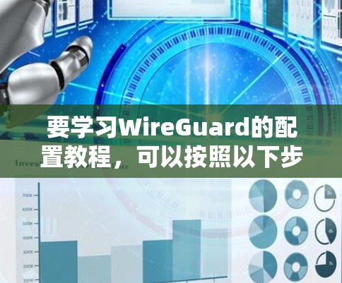 要学习WireGuard的配置教程，可以按照以下步骤进行