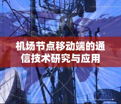 <strong>机场节点</strong>移动端的通信技术研究与应用