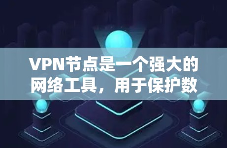 <strong>VPN节点</strong>是一个强大的网络工具，用于保护数据和网络安全。以下是一些系统学习<strong>VPN节点</strong>的步骤