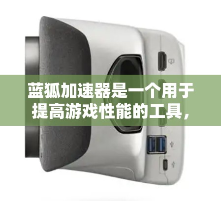蓝狐加速器是一个用于提高游戏性能的工具，通过优化加载和运行时间，帮助玩家在游戏过程中减少延迟和资源消耗。以下是关于蓝狐加速器的详细信息