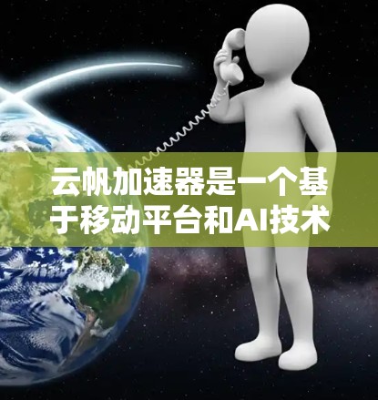 云帆加速器是一个基于移动平台和AI技术的工具，旨在加速AI应用的运行速度。它分为AI加速器、移动加速器和AI驱动加速器，提供了多种功能和应用场景。以下是对该工具的详细总结