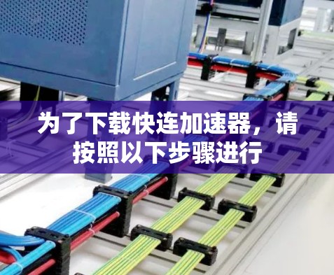 为了下载快连加速器，请按照以下步骤进行