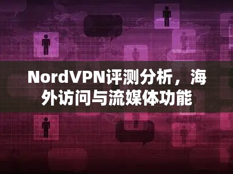 NordVPN评测分析，海外访问与流媒体功能