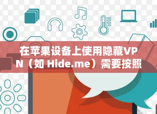 在苹果设备上使用隐藏VPN（如 Hide.me）需要按照以下步骤操作