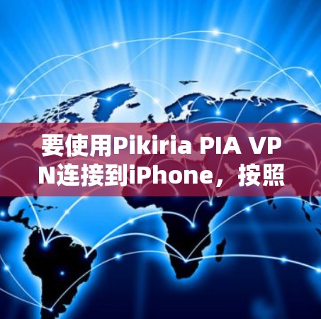 要使用Pikiria PIA VPN连接到iPhone，按照以下步骤操作