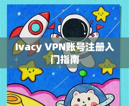 Ivacy VPN账号注册入门指南
