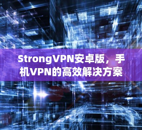 StrongVPN安卓版，手机VPN的高效解决方案