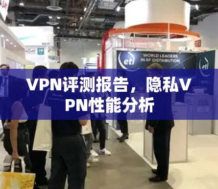 VPN评测报告，隐私VPN性能分析