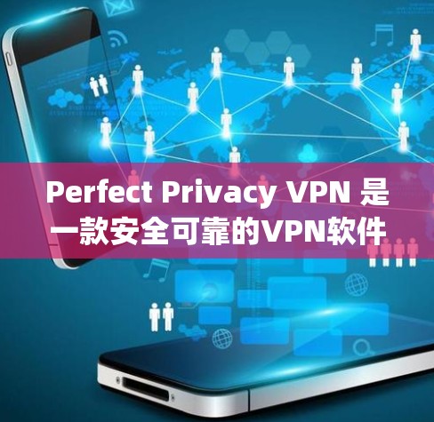 Perfect Privacy VPN 是一款安全可靠的VPN软件，提供VPN服务、流量控制和隐私保护功能。以下是几个主要的下载入口