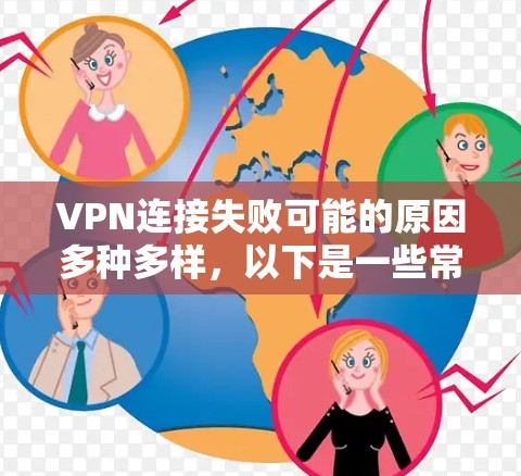 VPN连接失败可能的原因多种多样，以下是一些常见原因和应对措施，供你参考