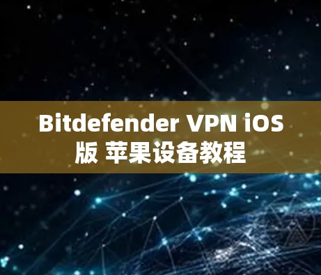 Bitdefender VPN iOS版 苹果设备教程