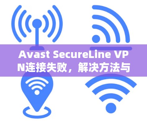 Avast SecureLine VPN连接失败，解决方法与常见问题解析