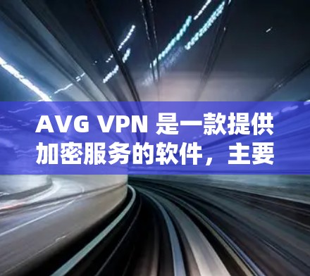 AVG VPN 是一款提供加密服务的软件，主要用于提供VPN功能。如果你正在寻找替代软件或热门VPN推荐，以下是一些推荐和建议