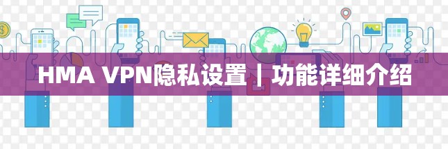 HMA VPN隐私设置｜功能详细介绍