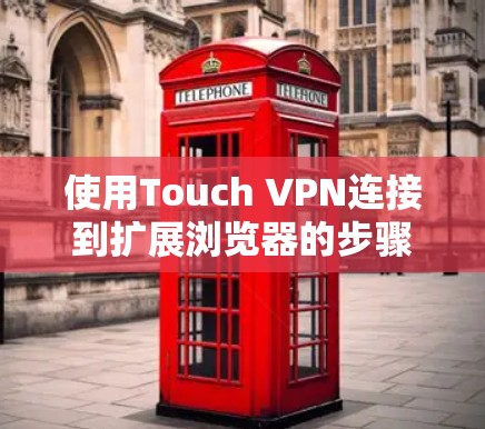 使用Touch VPN连接到扩展浏览器的步骤如下