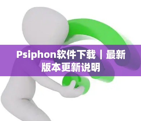 Psiphon软件下载｜最新版本更新说明