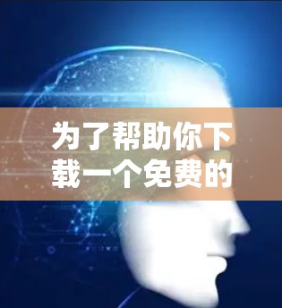 为了帮助你下载一个免费的VPN客户端，以下是一些推荐的软件，每个针对不同的需求进行分类