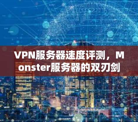 VPN服务器速度评测，Monster服务器的双刃剑