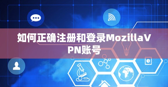 如何正确注册和登录MozillaVPN账号