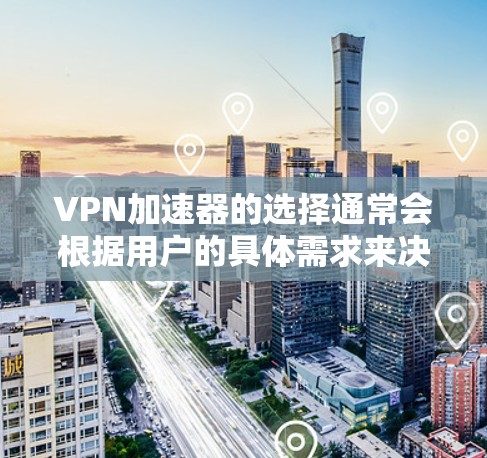 VPN加速器的选择通常会根据用户的具体需求来决定,比如加速速度、稳定性、安全性等。以下是一些常见的VPN加速器推荐,以及它们在节点连接体验方面的分析 VPN加速器的选择通常会根据用户的具体需求来决定,比如加速速度、稳定性、安全性等。以下是一些常见的VPN加速器推荐,以及它们在节点连接体验方面的分析