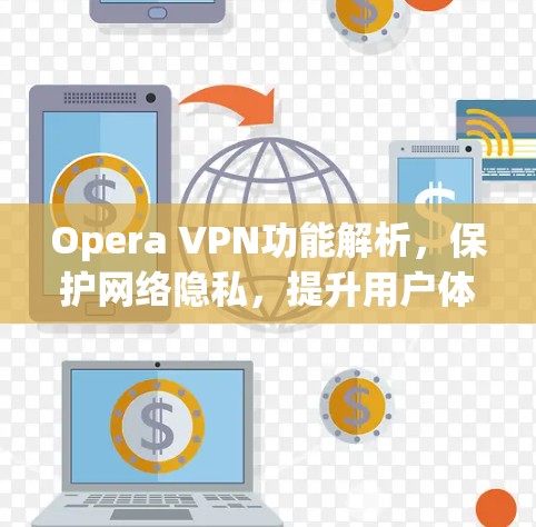 Opera VPN功能解析，保护网络隐私，提升用户体验