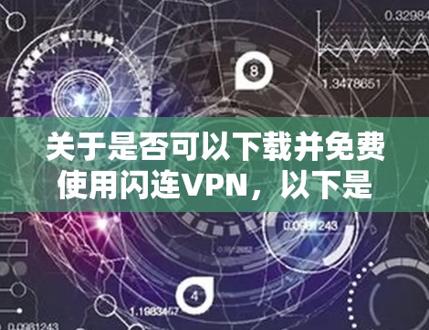 关于是否可以下载并免费使用闪连VPN,以下是一些关键点和建议 关于是否可以下载并免费使用闪连VPN,以下是一些关键点和建议