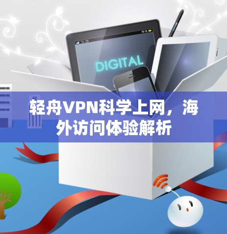 轻舟VPN科学上网,海外访问体验解析 轻舟VPN科学上网,海外访问体验解析