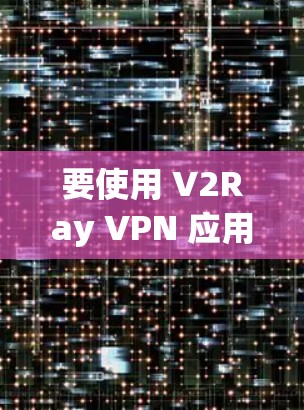 要使用 V2Ray VPN 应用 client,首先需要注册一个 V2Ray 账号。以下是具体的步骤 要使用 V2Ray VPN 应用 client,首先需要注册一个 V2Ray 账号。以下是具体的步骤