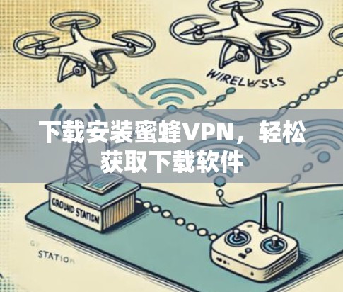 下载安装蜜蜂VPN,轻松获取下载软件 下载安装蜜蜂VPN,轻松获取下载软件