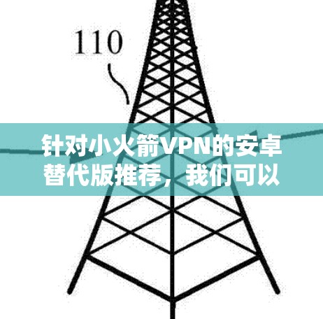 针对小火箭VPN的安卓替代版推荐，我们可以提出以下改进建议，以更好地满足用户需求