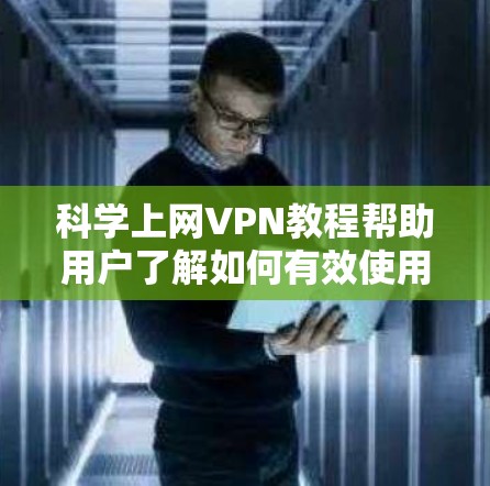 科学上网VPN教程帮助用户了解如何有效使用VPN进行网络访问,同时掌握保护自身和网络安全的技巧。以下是对该教程的总结和解释 科学上网VPN教程帮助用户了解如何有效使用VPN进行网络访问,同时掌握保护自身和网络安全的技巧。以下是对该教程的总结和解释