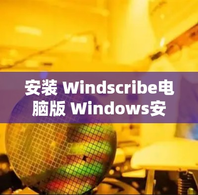 安装 Windscribe电脑版 Windows安装指南 安装 Windscribe电脑版 Windows安装指南