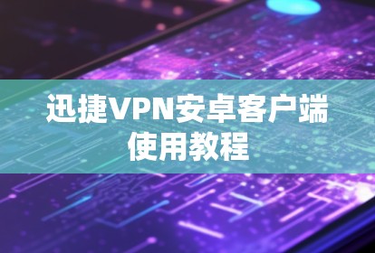 迅捷VPN安卓客户端使用教程