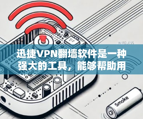 迅捷VPN翻墙软件是一种强大的工具,能够帮助用户轻松地进行VPN翻墙和设置。以下是对该软件的详细介绍 迅捷VPN翻墙软件是一种强大的工具,能够帮助用户轻松地进行VPN翻墙和设置。以下是对该软件的详细介绍