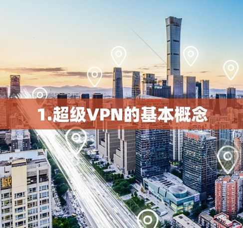 1.超级VPN的基本概念 1.超级VPN的基本概念