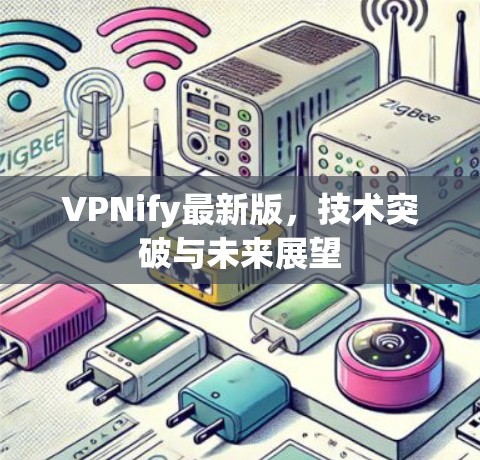 VPNify最新版，技术突破与未来展望