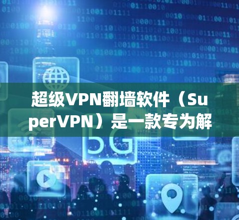 超级VPN翻墙软件(SuperVPN)是一款专为解决IP地址禁用问题而设计的VPN软件,支持多种加密协议,提供灵活的网络连接。以下是对其的详细分析 超级VPN翻墙软件(SuperVPN)是一款专为解决IP地址禁用问题而设计的VPN软件,支持多种加密协议,提供灵活的网络连接。以下是对其的详细分析