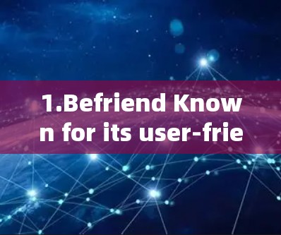 1.Befriend Known for its user-friendly interface and broad range of protocols. 1.Befriend Known for its user-friendly interface and broad range of protocols.
